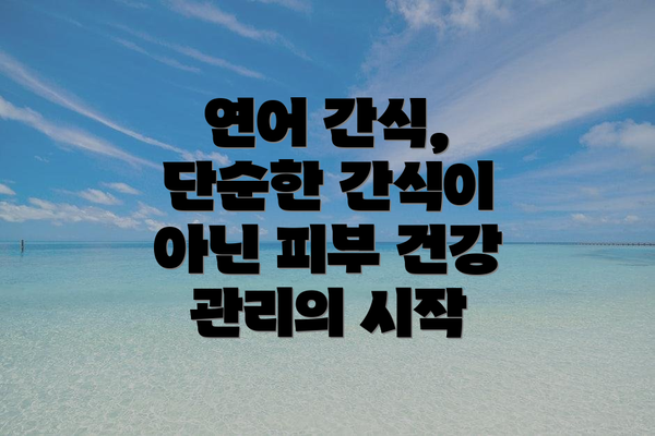 연어 간식, 단순한 간식이 아닌 피부 건강 관리의 시작
