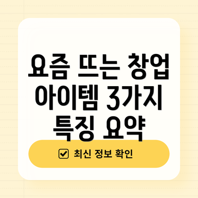 요즘 뜨는 창업 아이템 3가지 특징 요약