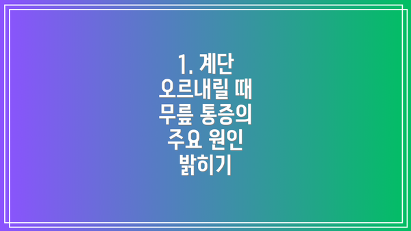 1. 계단 오르내릴 때 무릎 통증의 주요 원인 밝히기