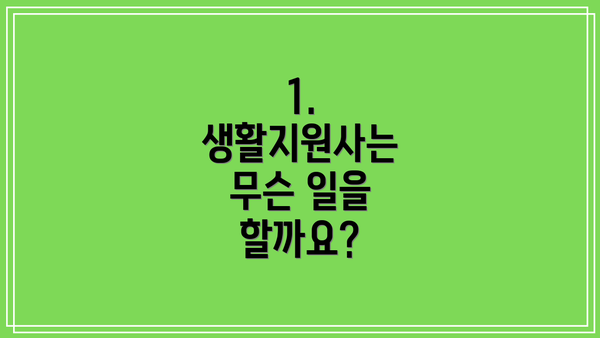 1. 생활지원사는 무슨 일을 할까요?