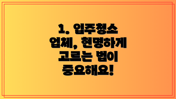 1. 입주청소 업체, 현명하게 고르는 법이 중요해요!