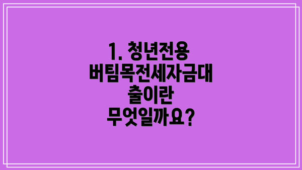 1. 청년전용 버팀목전세자금대출이란 무엇일까요?