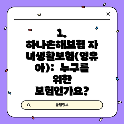 1. 하나손해보험 자녀생활보험(영유아):  누구를 위한 보험인가요?
