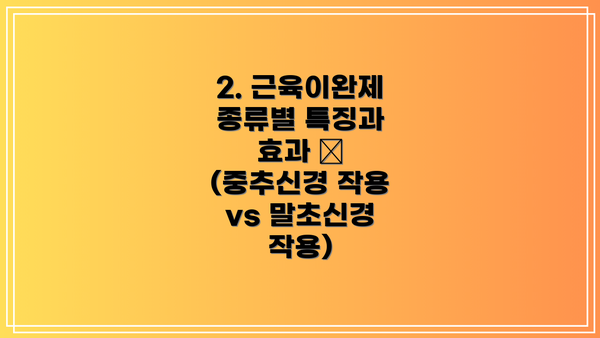2. 근육이완제 종류별 특징과 효과 💊 (중추신경 작용 vs 말초신경 작용)