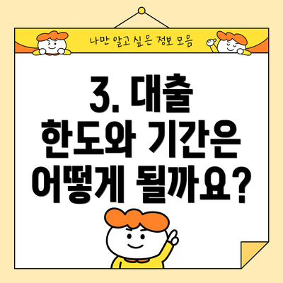 3. 대출 한도와 기간은 어떻게 될까요?