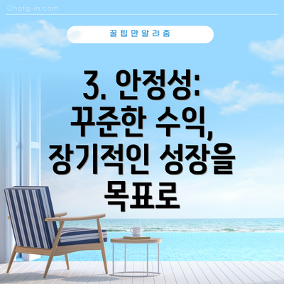 3. 안정성: 꾸준한 수익, 장기적인 성장을 목표로