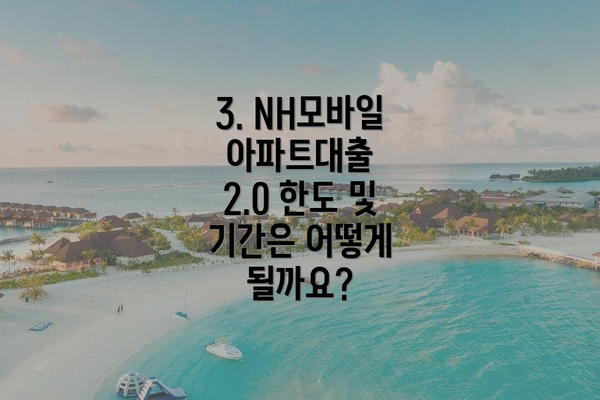3. NH모바일아파트대출 2.0 한도 및 기간은 어떻게 될까요?