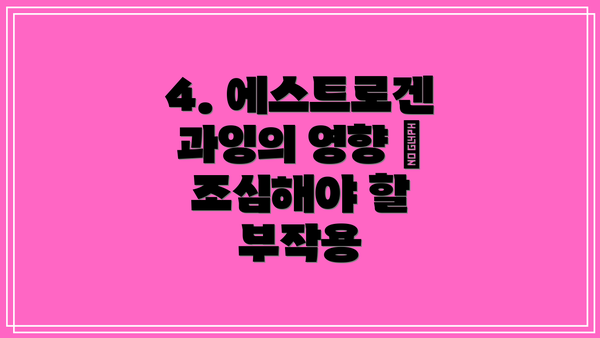 4. 에스트로겐 과잉의 영향 – 조심해야 할 부작용