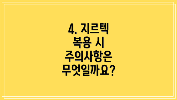 4. 지르텍 복용 시 주의사항은 무엇일까요?