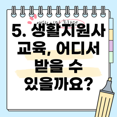 5. 생활지원사 교육, 어디서 받을 수 있을까요?
