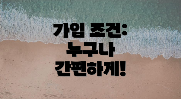 가입 조건: 누구나 간편하게!