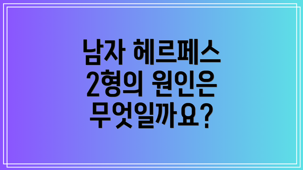 남자 헤르페스 2형의 원인은 무엇일까요?