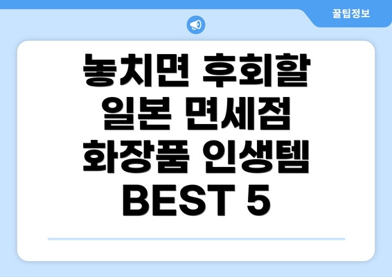 놓치면 후회할 일본 면세점 화장품 인생템 BEST 5