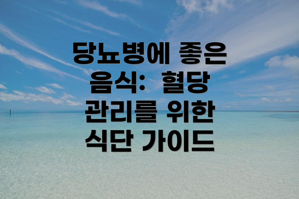 당뇨병에 좋은 음식:  혈당 관리를 위한 식단 가이드