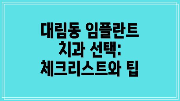 대림동 임플란트 치과 선택: 체크리스트와 팁