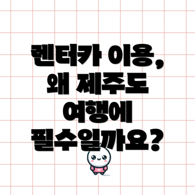 렌터카 이용, 왜 제주도 여행에 필수일까요?