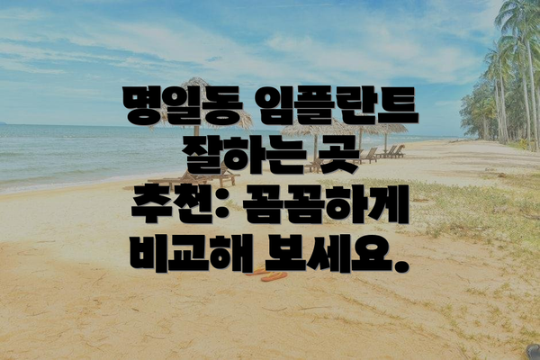 명일동 임플란트 잘하는 곳 추천: 꼼꼼하게 비교해 보세요.