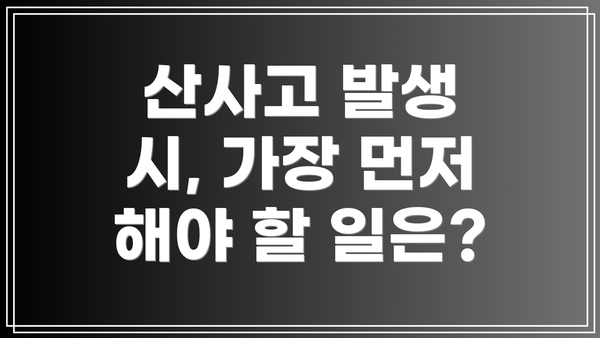 산사고 발생 시, 가장 먼저 해야 할 일은?