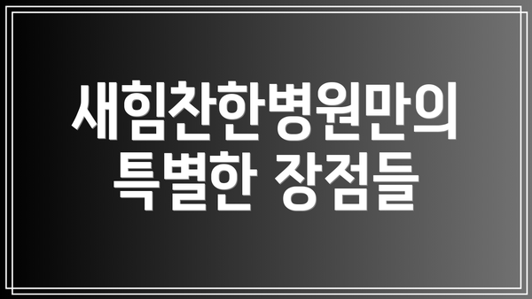 새힘찬한병원만의 특별한 장점들