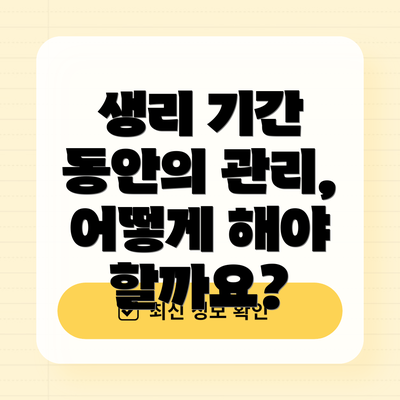 생리 기간 동안의 관리, 어떻게 해야 할까요?