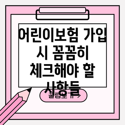 어린이보험 가입 시 꼼꼼히 체크해야 할 사항들
