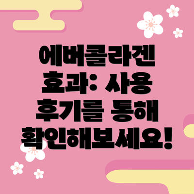 에버콜라겐 효과: 사용 후기를 통해 확인해보세요!