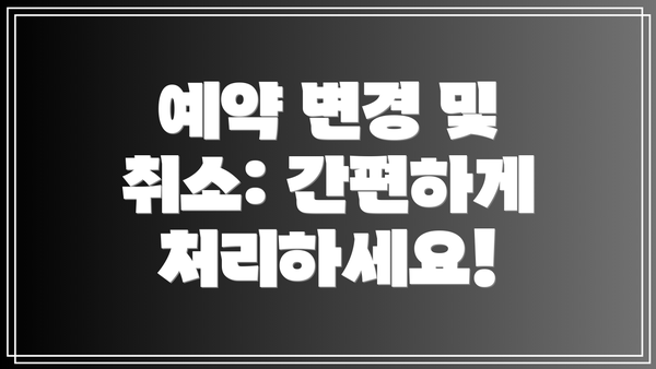 예약 변경 및 취소: 간편하게 처리하세요!