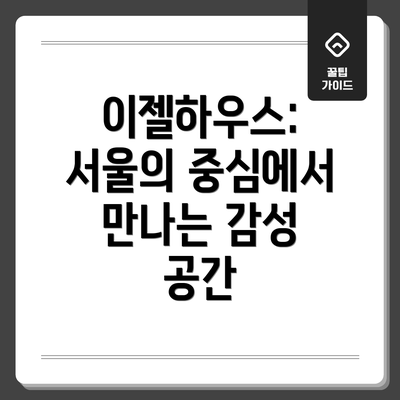 이젤하우스: 서울의 중심에서 만나는 감성 공간