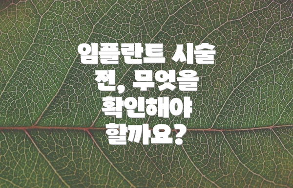 임플란트 시술 전, 무엇을 확인해야 할까요?
