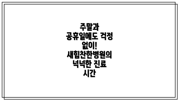 주말과 공휴일에도 걱정 없이!  새힘찬한병원의 넉넉한 진료 시간