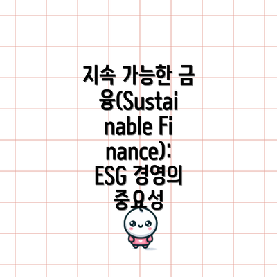 지속 가능한 금융(Sustainable Finance):  ESG 경영의 중요성