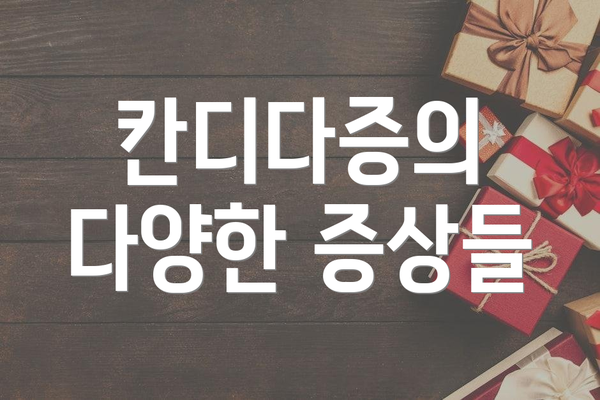 칸디다증의 다양한 증상들