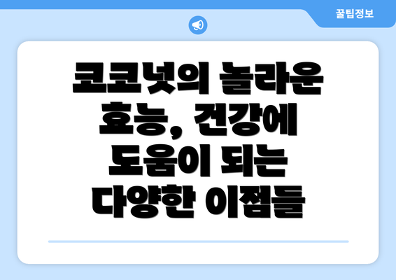 코코넛의 놀라운 효능, 건강에 도움이 되는 다양한 이점들