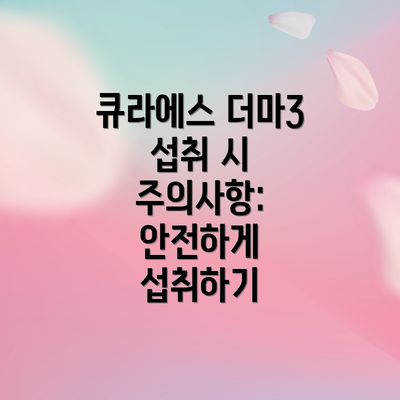 큐라에스 더마3 섭취 시 주의사항: 안전하게 섭취하기