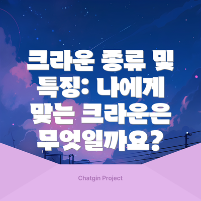크라운 종류 및 특징: 나에게 맞는 크라운은 무엇일까요?