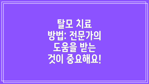 탈모 치료 방법: 전문가의 도움을 받는 것이 중요해요!