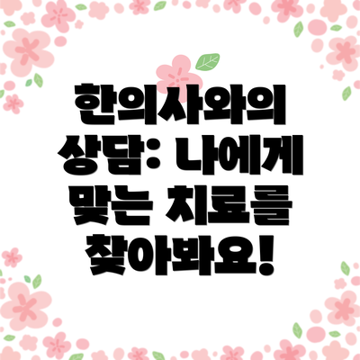 한의사와의 상담: 나에게 맞는 치료를 찾아봐요!