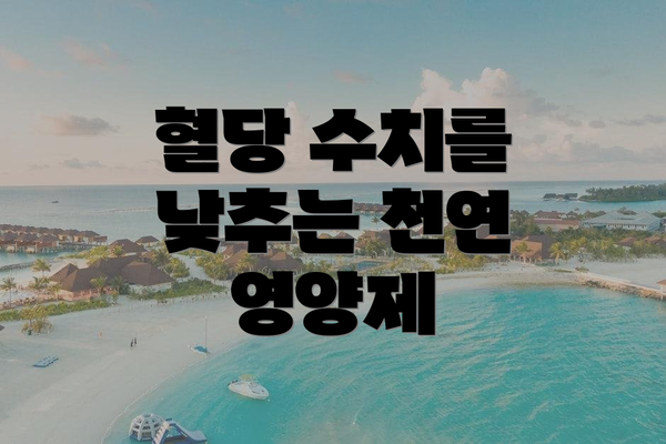 혈당 수치를 낮추는 천연 영양제