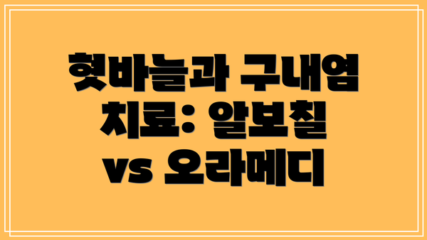 혓바늘과 구내염 치료: 알보칠 vs 오라메디