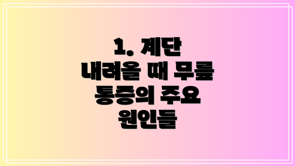 1. 계단 내려올 때 무릎 통증의 주요 원인들