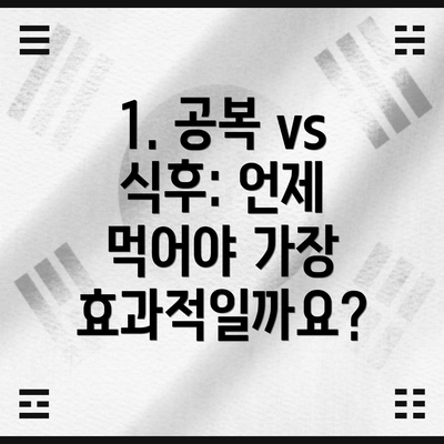 1. 공복 vs 식후: 언제 먹어야 가장 효과적일까요?