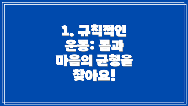 1. 규칙적인 운동: 몸과 마음의 균형을 찾아요!