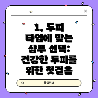 1. 두피 타입에 맞는 샴푸 선택: 건강한 두피를 위한 첫걸음