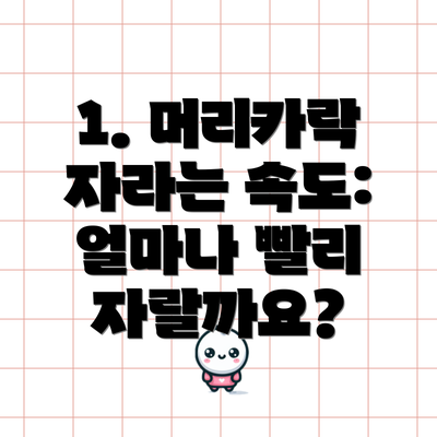 1. 머리카락 자라는 속도: 얼마나 빨리 자랄까요?