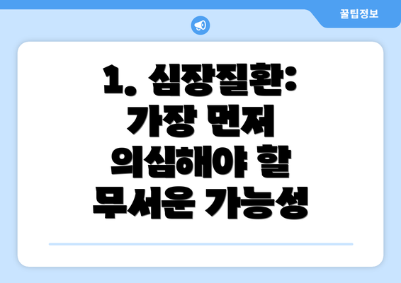 1. 심장질환: 가장 먼저 의심해야 할 무서운 가능성