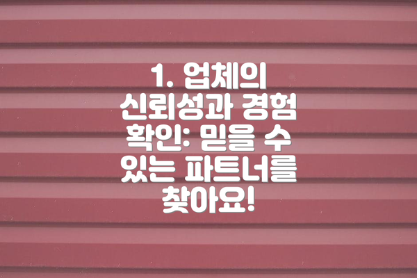 1. 업체의 신뢰성과 경험 확인: 믿을 수 있는 파트너를 찾아요!