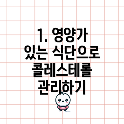 1. 영양가 있는 식단으로 콜레스테롤 관리하기