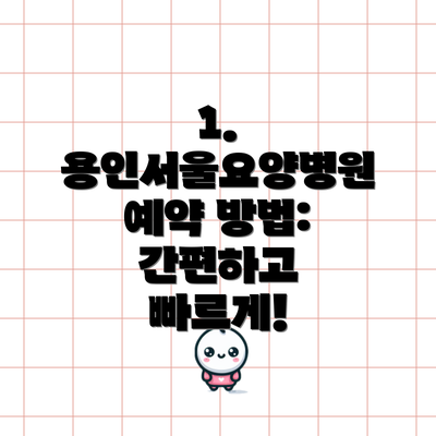 1. 용인서울요양병원 예약 방법: 간편하고 빠르게!