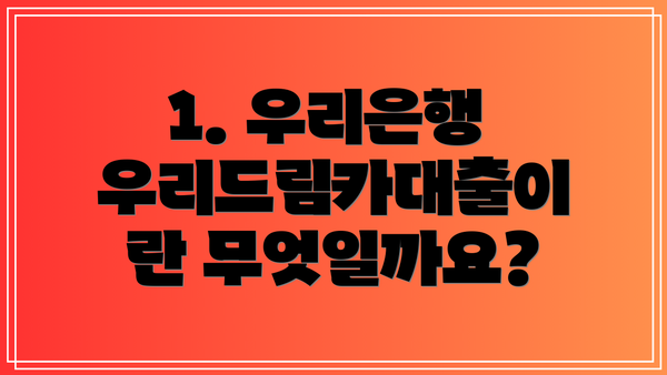 1. 우리은행 우리드림카대출이란 무엇일까요?