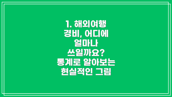 1. 해외여행 경비, 어디에 얼마나 쓰일까요? 통계로 알아보는 현실적인 그림